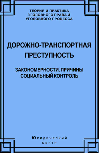 Дорожно-транспортная преступность. Закономерности, причины, социальный контроль - Владимир Шиханов