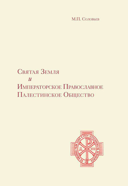 Святая Земля и Императорское Православное Палестинское Общество - М. П. Соловьев