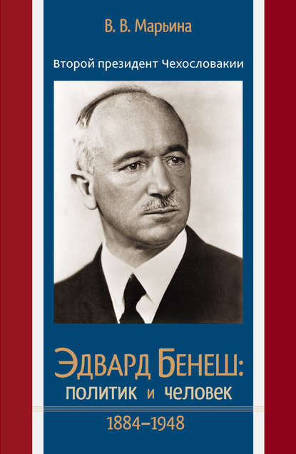 Второй президент Чехословакии Эдвард Бенеш: политик и человек. 1884–1948 - Валентина Марьина