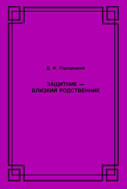 Защитник – близкий родственник - Д. Ф. Городецкий