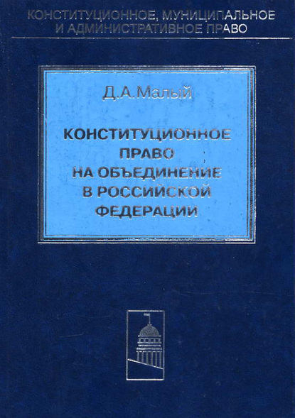 Конституционное право на объединение в Российской Федерации - Д. А. Малый