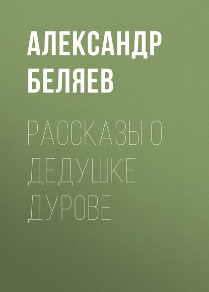 Рассказы о дедушке Дурове - Александр Беляев