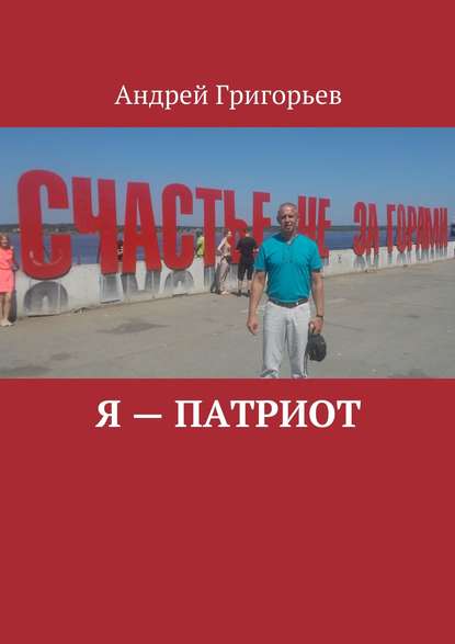 Я – патриот - Андрей Викторович Григорьев