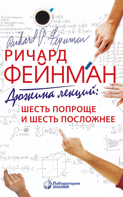 Дюжина лекций: шесть попроще и шесть посложнее - Ричард Фейнман