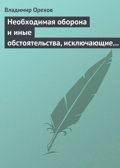 Необходимая оборона и иные обстоятельства, исключающие преступность деяния - Владимир Орехов