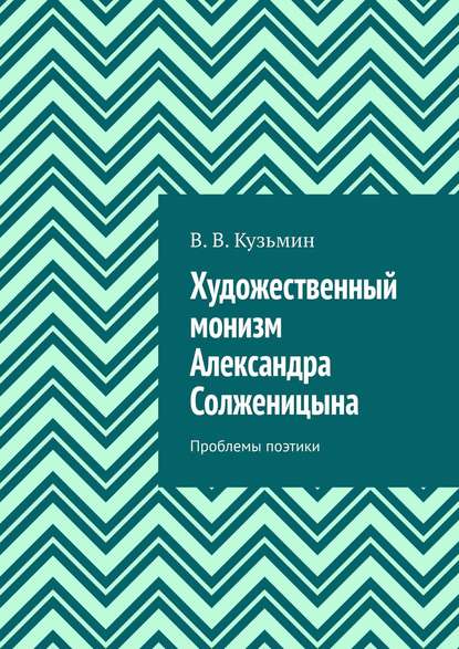 Художественный монизм Александра Солженицына. Проблемы поэтики - Владимир Владимирович Кузьмин