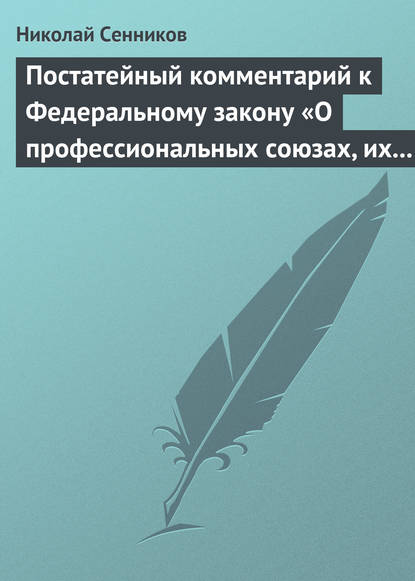 Постатейный комментарий к Федеральному закону «О профессиональных союзах, их правах и гарантиях деятельности» - Николай Сенников