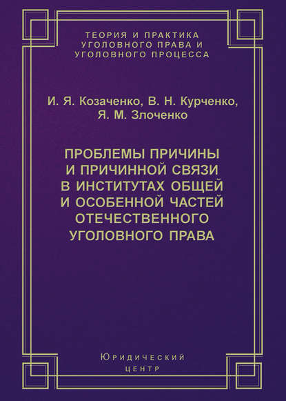 Проблемы причины и причинной связи в институтах Общей и Особенной частей отечественного уголовного права - И. Я. Козаченко