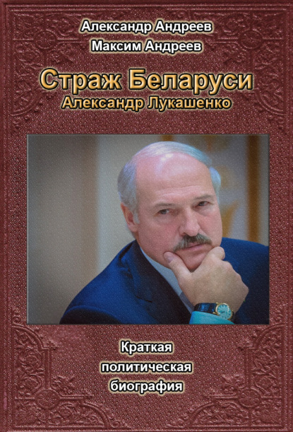 Страж Беларуси. Александр Лукашенко — Александр Андреев