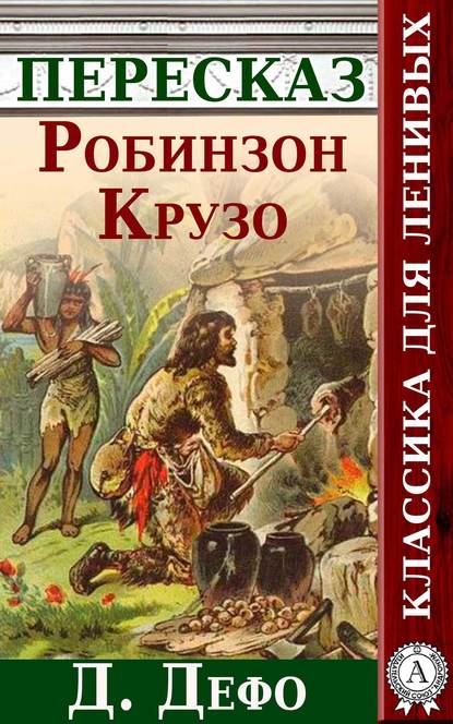 Робинзон Крузо Краткий пересказ произведения Д. Дефо — Анатолий Будниченко