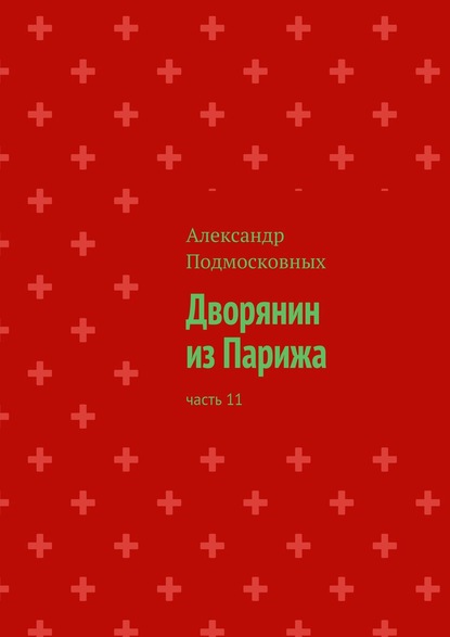 Дворянин из Парижа. Часть 11 - Александр Подмосковных