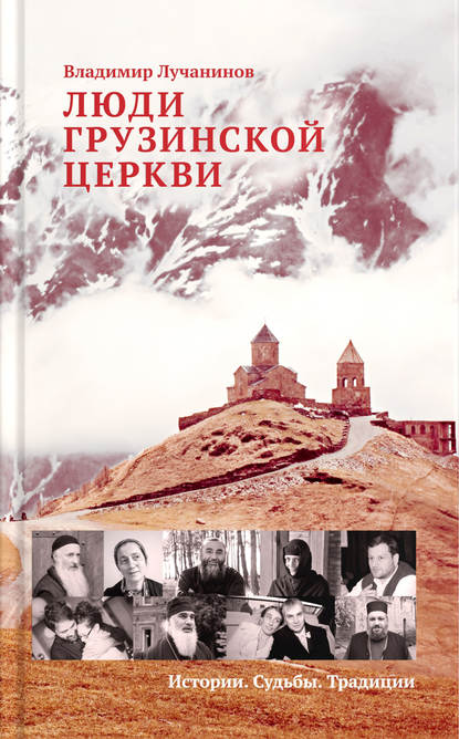 Люди Грузинской Церкви. Истории. Судьбы. Традиции — Владимир Лучанинов