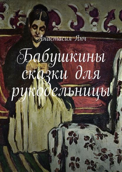 Бабушкины сказки для рукодельницы - Анастасия Прановна Янч