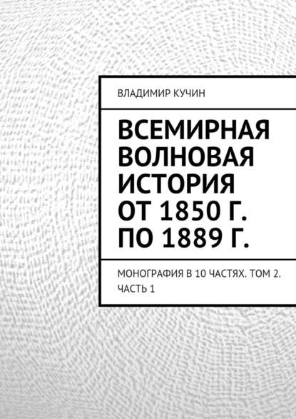 Всемирная волновая история от 1850 г. по 1889 г. - Владимир Кучин