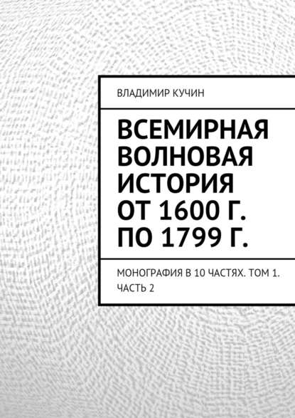 Всемирная волновая история от 1600 г. по 1799 г. - Владимир Кучин