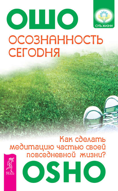 Осознанность сегодня. Как сделать медитацию частью своей повседневной жизни? - Бхагаван Шри Раджниш (Ошо)