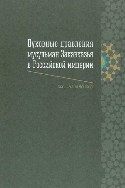 Духовные правления мусульман Закавказья в Российской империи (XIX – начало ХХ в.) - Группа авторов