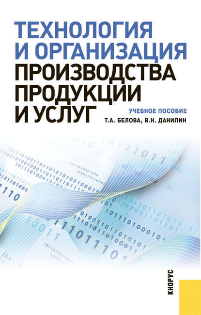 Технология и организация производства продукции и услуг - Тамара Аркадьевна Белова