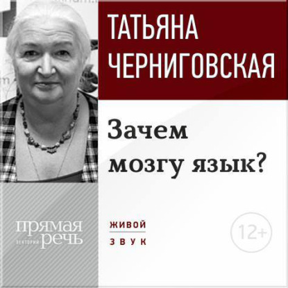 Лекция «Зачем мозгу язык?» - Т. В. Черниговская