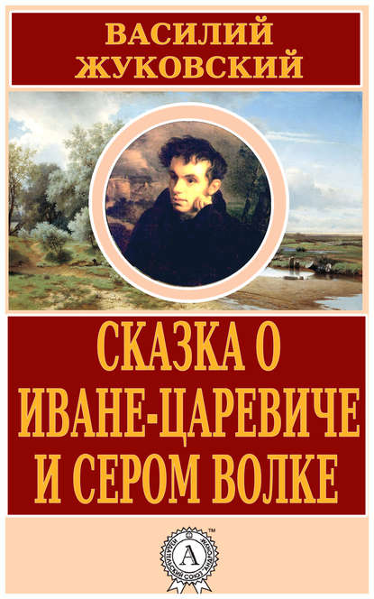 Сказка о Иване-царевиче и Сером Волке — Василий Андреевич Жуковский