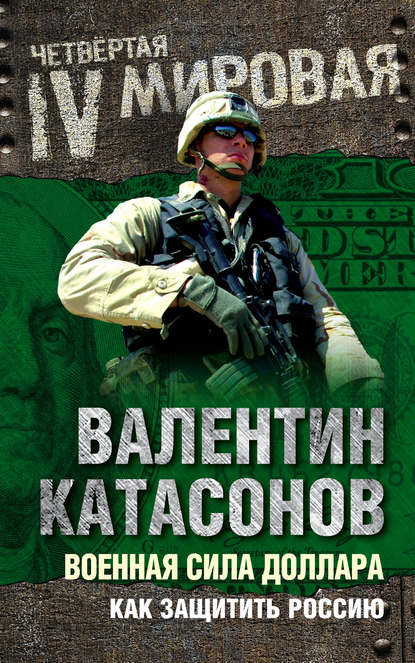 Военная сила доллара. Как защитить Россию - Валентин Юрьевич Катасонов