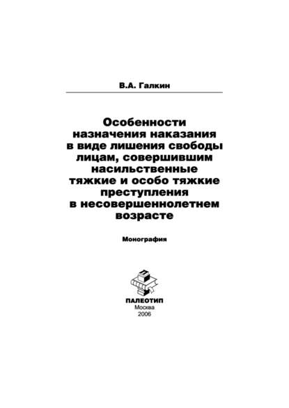 Особенности назначения наказания в виде лишения свободы лицам, совершившим насильственные тяжкие и особо тяжкие преступления в несовершеннолетнем возрасте - Владимир Галкин