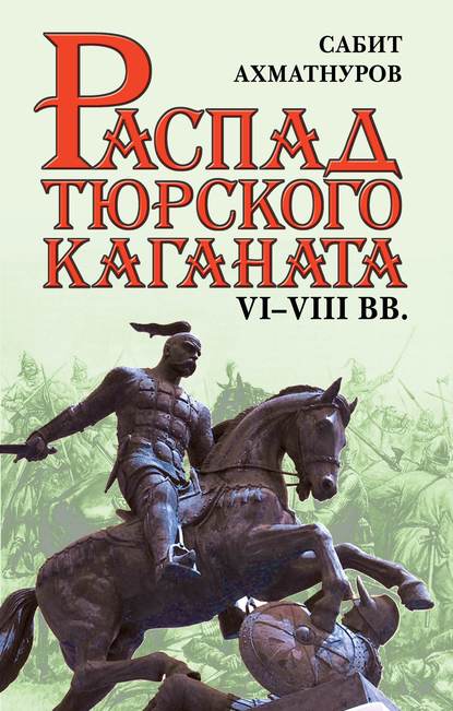 Распад Тюркского каганата. VI–VIII вв. - Сабит Ахматнуров