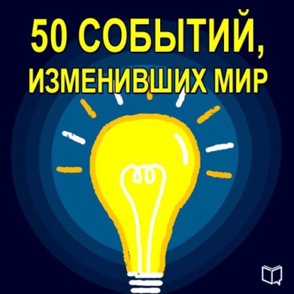 50 событий, изменивших мир - Коллектив авторов