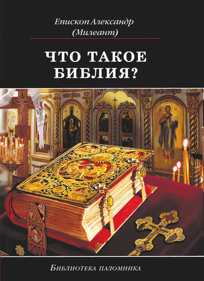 Что такое Библия? История создания, краткое содержание и толкование Священного Писания - епископ Александр Милеант