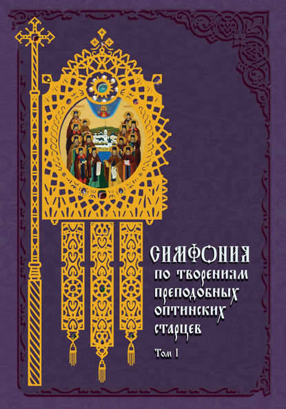 Симфония по творениям преподобных оптинских старцев. Том I. А–О — Группа авторов