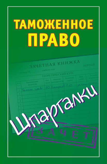 Таможенное право. Шпаргалки - Группа авторов