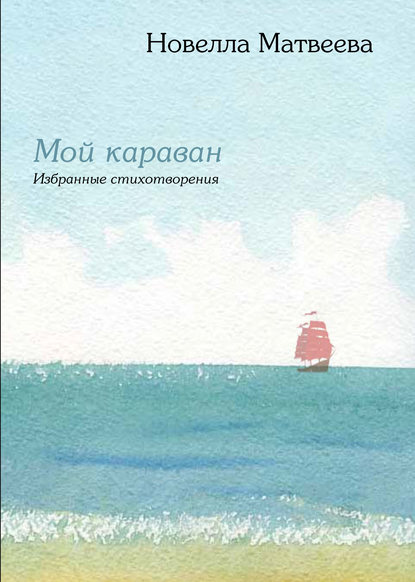 Мой караван. Избранные стихотворения (сборник) - Новелла Матвеева