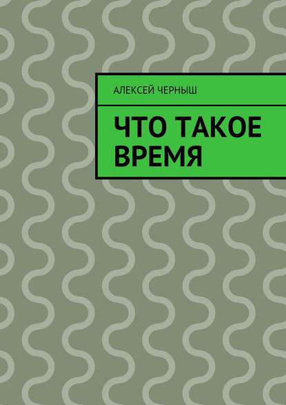 Что такое время - Алексей Черныш