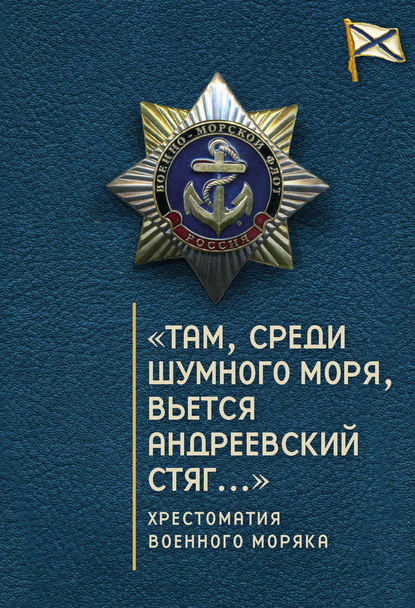 «Там, среди шумного моря, вьется Андреевский стяг…» Хрестоматия военного моряка - Сборник