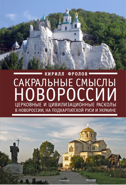 Сакральные смыслы Новороссии. Церковные и цивилизационные расколы в Новороссии, на Подкарпатской Руси и Украине - Кирилл Фролов