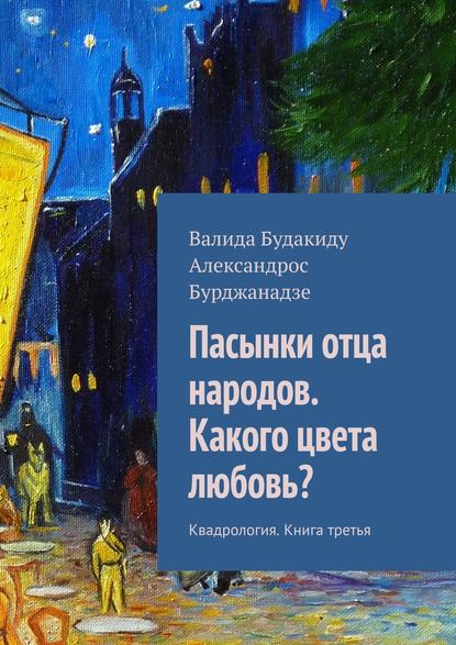 Пасынки отца народов. Какого цвета любовь? Квадрология. Книга третья - Александрос Бурджанадзе