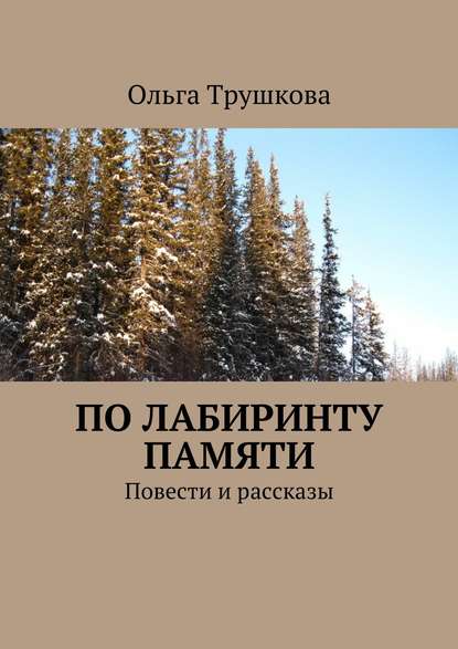 По лабиринту памяти. Повести и рассказы - Ольга Трушкова