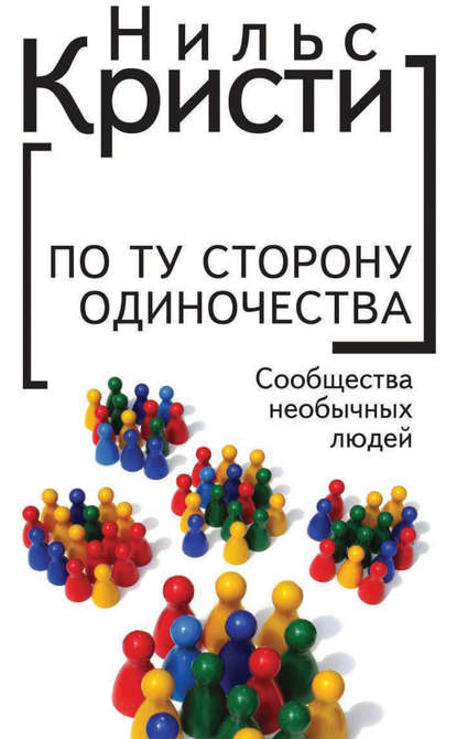 По ту сторону одиночества. Сообщества необычных людей - Нильс Кристи