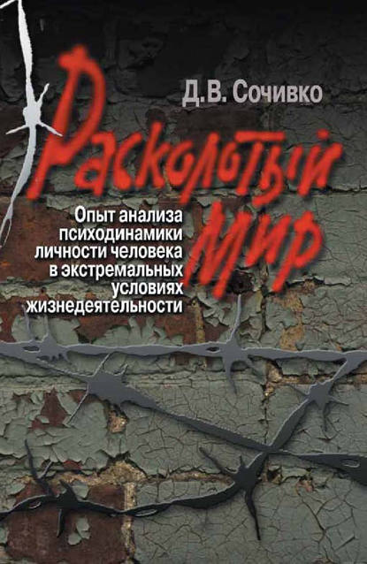 Расколотый мир. Опыт анализа психодинамики личности человека в экстремальных условиях жизнедеятельности - Д. В. Сочивко