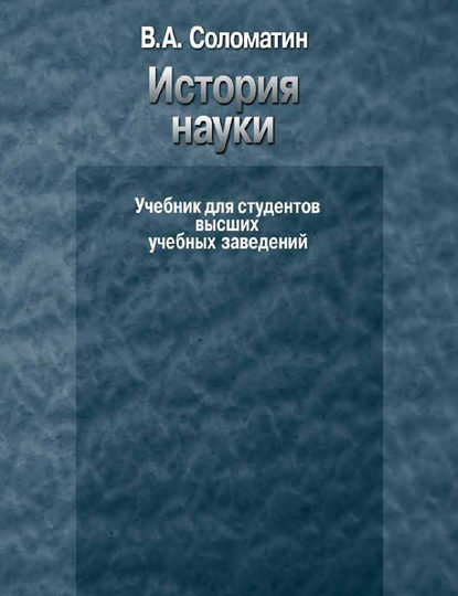 История науки. Учебник для студентов высших учебных заведений - В. А. Соломатин