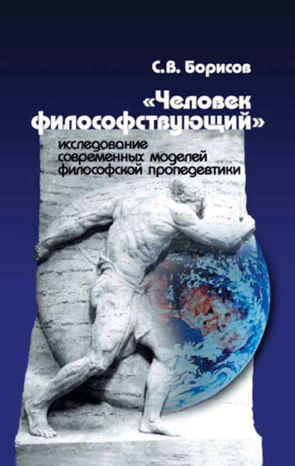 «Человек философствующий». Исследование современных моделей философской пропедевтики - С. В. Борисов