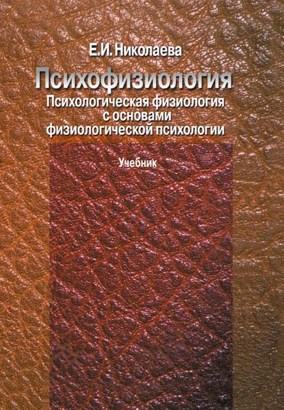 Психофизиология. Психологическая физиология с основами физиологической психологии. Учебник - Е. И. Николаева