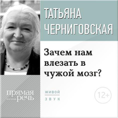 Лекция «Зачем нам влезать в чужой мозг?» — Т. В. Черниговская