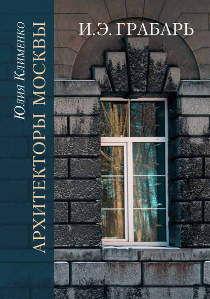 Архитекторы Москвы. И.Э. Грабарь - Ю. Г. Клименко