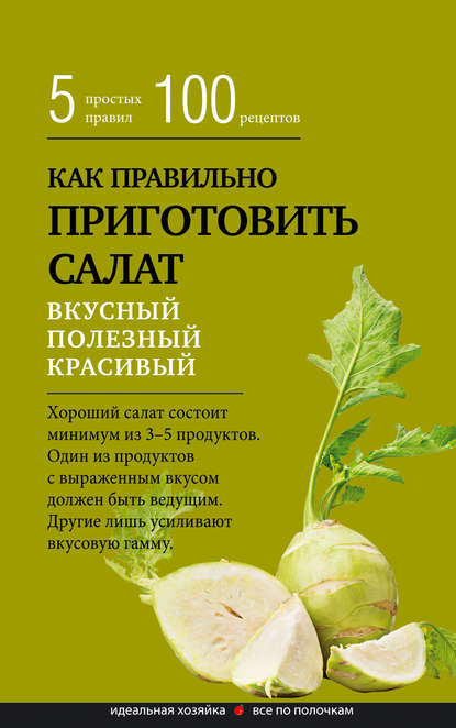 Как правильно приготовить салат. Пять простых правил и 100 рецептов — Сборник рецептов