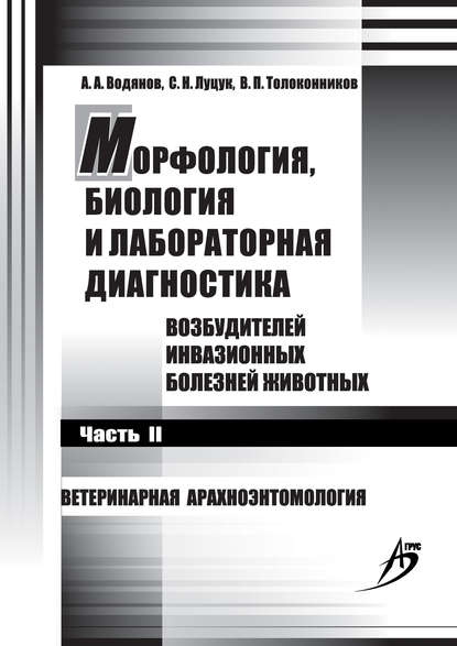 Морфология, биология и лабораторная диагностика возбудителей инвазионных болезней животных. Часть II. Ветеринарная арахноэнтомология - С. Н. Луцук