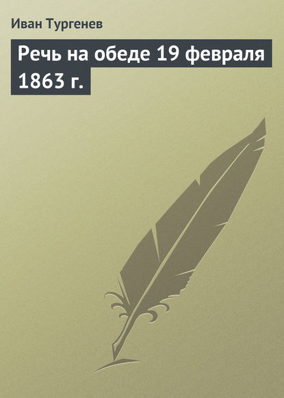 Речь на обеде 19 февраля 1863 г. - Иван Тургенев