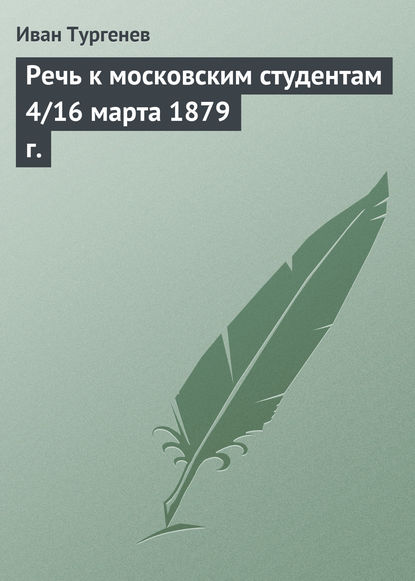 Речь к московским студентам 4/16 марта 1879 г. - Иван Тургенев