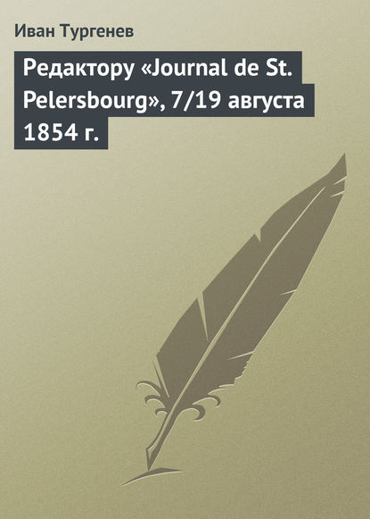 Редактору «Journal de St. Pelersbourg», 7/19 августа 1854 г. - Иван Тургенев