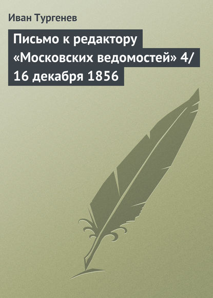 Письмо к редактору «Московских ведомостей» 4/16 декабря 1856 - Иван Тургенев